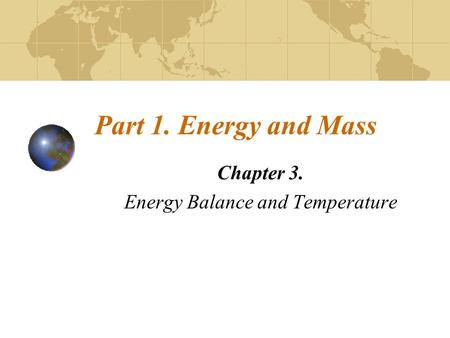 Part 1. Energy and Mass Chapter 3. Energy Balance and Temperature.