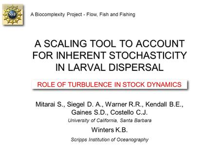 A SCALING TOOL TO ACCOUNT FOR INHERENT STOCHASTICITY IN LARVAL DISPERSAL Mitarai S., Siegel D. A., Warner R.R., Kendall B.E., Gaines S.D., Costello C.J.