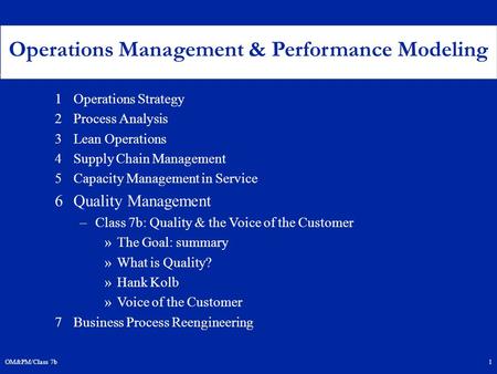 OM&PM/Class 7b1 1Operations Strategy 2Process Analysis 3Lean Operations 4Supply Chain Management 5Capacity Management in Service 6Quality Management –Class.