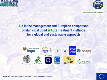 AWAST final meeting - Brussels - 1-3 december 2003 Aid in the management and European comparison of Municipal Solid WASte Treatment methods for a global.