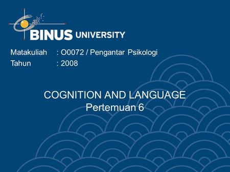 COGNITION AND LANGUAGE Pertemuan 6 Matakuliah: O0072 / Pengantar Psikologi Tahun: 2008.