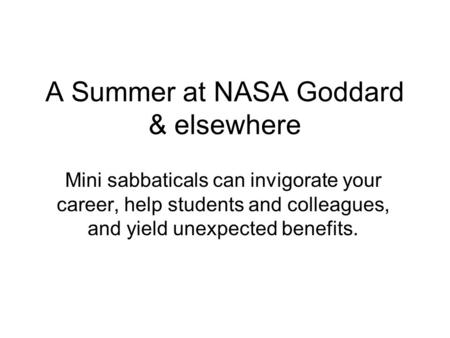 A Summer at NASA Goddard & elsewhere Mini sabbaticals can invigorate your career, help students and colleagues, and yield unexpected benefits.