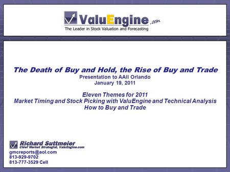 The Death of Buy and Hold, the Rise of Buy and Trade Presentation to AAII Orlando January 19, 2011 Eleven Themes for 2011 Market Timing and Stock Picking.