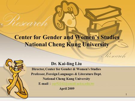 1 Center for Gender and Women’s Studies National Cheng Kung University Dr. Kai-ling Liu Director, Center for Gender & Women’s Studies Professor, Foreign.