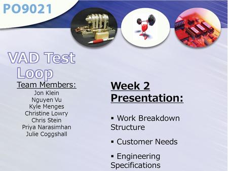 Team Members: Jon Klein Nguyen Vu Kyle Menges Christine Lowry Chris Stein Priya Narasimhan Julie Coggshall Week 2 Presentation:  Work Breakdown Structure.