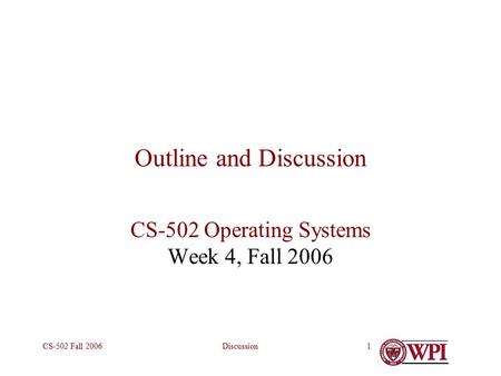 DiscussionCS-502 Fall 20061 Outline and Discussion CS-502 Operating Systems Week 4, Fall 2006.