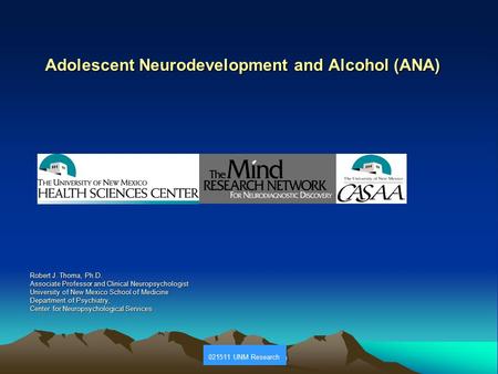 NIAAA July 20, 2010 Adolescent Neurodevelopment and Alcohol (ANA) Robert J. Thoma, Ph.D. Associate Professor and Clinical Neuropsychologist University.