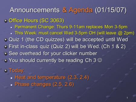 1 Announcements & Agenda (01/15/07) Office Hours (SC 3063) Permanent Change: Thurs 9-11am replaces Mon 3-5pm Permanent Change: Thurs 9-11am replaces Mon.