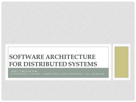 JOEL CRICHLOW DISTRIBUTED SYSTEMS: COMPUTING OVER NETWORKS, PHI LEARNING SOFTWARE ARCHITECTURE FOR DISTRIBUTED SYSTEMS.