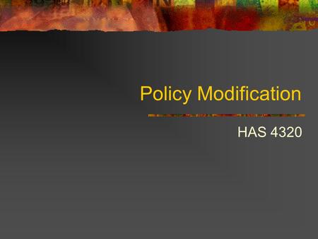 Policy Modification HAS 4320. Incrementalism Continuous modification Modest changes Mechanism for compromises.