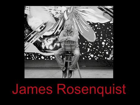 James Rosenquist.