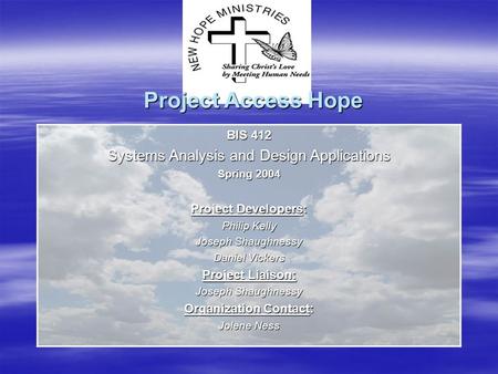 Project Access Hope BIS 412 Systems Analysis and Design Applications Spring 2004 Project Developers: Philip Kelly Joseph Shaughnessy Daniel Vickers Project.
