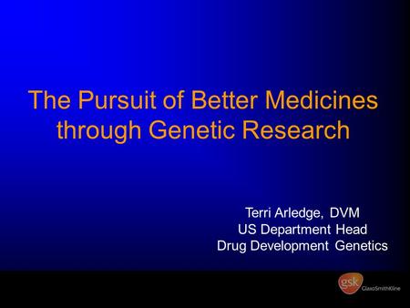 The Pursuit of Better Medicines through Genetic Research Terri Arledge, DVM US Department Head Drug Development Genetics.