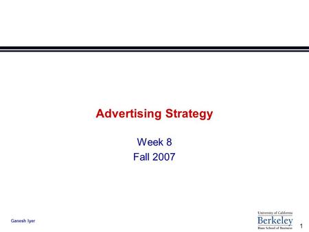 1 Ganesh Iyer Advertising Strategy Week 8 Fall 2007.