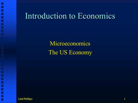 Llad Phillips1 Introduction to Economics Microeconomics The US Economy.