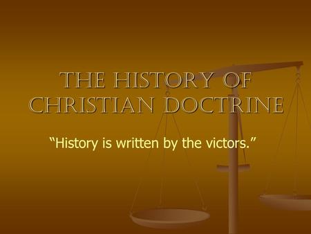 The History of Christian Doctrine “History is written by the victors.”