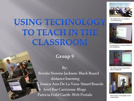 Group 9 By: Brooke Norene Jackson- Black Board distance learning Jessica Ann De La Vara- Smart Boards Jewl Rae Carrizosa- Blogs Patricia Feild Garth- Web.