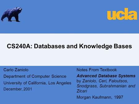 CS240A: Databases and Knowledge Bases Carlo Zaniolo Department of Computer Science University of California, Los Angeles December, 2001 Notes From Textbook.