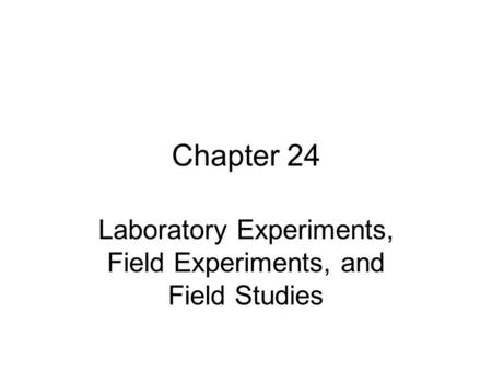 Laboratory Experiments, Field Experiments, and Field Studies