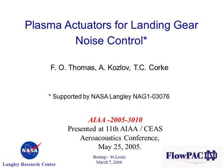 Boeing - St.Louis March 7, 2006 Plasma Actuators for Landing Gear Noise Control* F. O. Thomas, A. Kozlov, T.C. Corke * Supported by NASA Langley NAG1-03076.