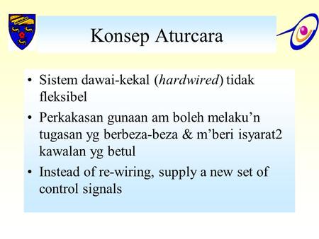 Konsep Aturcara Sistem dawai-kekal (hardwired) tidak fleksibel Perkakasan gunaan am boleh melaku’n tugasan yg berbeza-beza & m’beri isyarat2 kawalan yg.