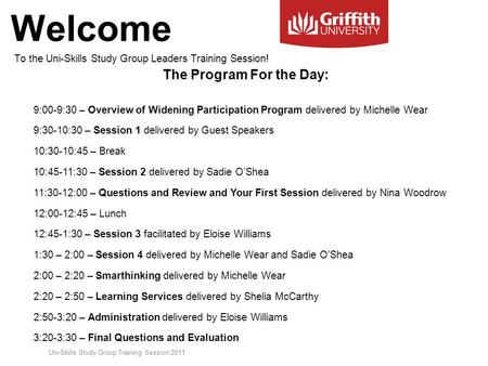 Welcome To the Uni-Skills Study Group Leaders Training Session! Uni-Skills Study Group Training Session 2011 The Program For the Day: 9:00-9:30 – Overview.