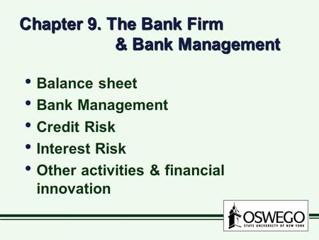 Chapter 9. The Bank Firm & Bank Management Balance sheet Bank Management Credit Risk Interest Risk Other activities & financial innovation Balance sheet.