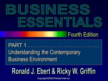 Fourth Edition Copyright ©2003 Prentice Hall, Inc. PART 1........................ Understanding the Contemporary Business Environment.