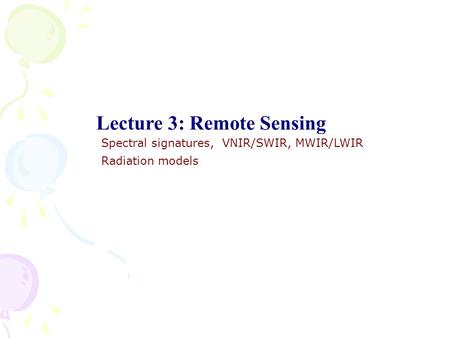 Lecture 3: Remote Sensing. Spectral signatures, VNIR/SWIR, MWIR/LWIR