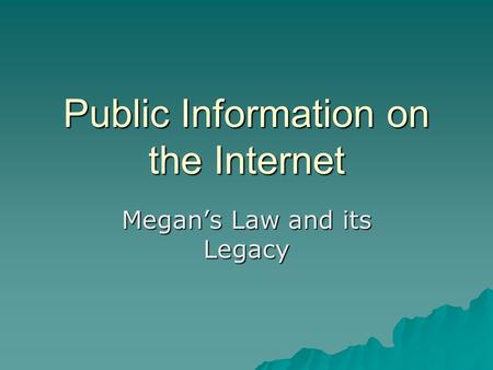 Public Information on the Internet Megan’s Law and its Legacy.