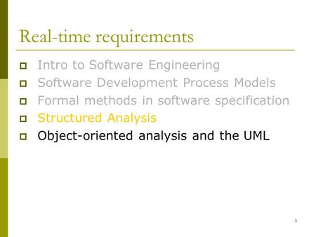 1 Real-time requirements  Intro to Software Engineering  Software Development Process Models  Formal methods in software specification  Structured.