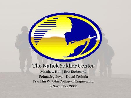 The Natick Soldier Center Matthew Hill | Bret Richmond Polina Segalova | David Yoshida Franklin W. Olin College of Engineering 3 November 2003.