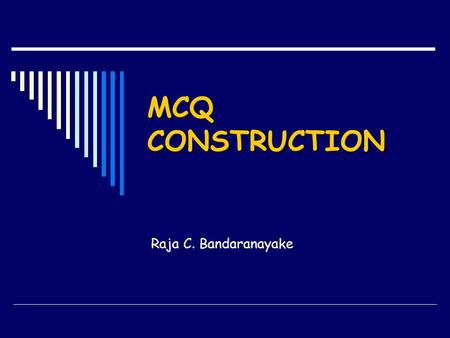 MCQ CONSTRUCTION Raja C. Bandaranayake. STAGES A. Plan the question B. Write the question C. Test the question.