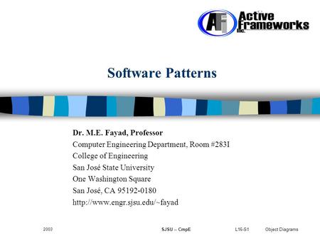 L16-S1 Object Diagrams 2003 SJSU -- CmpE Software Patterns Dr. M.E. Fayad, Professor Computer Engineering Department, Room #283I College of Engineering.