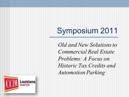 Symposium 2011 Old and New Solutions to Commercial Real Estate Problems: A Focus on Historic Tax Credits and Automotion Parking.