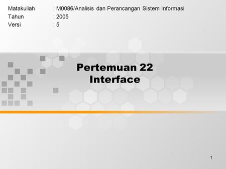 1 Pertemuan 22 Interface Matakuliah: M0086/Analisis dan Perancangan Sistem Informasi Tahun: 2005 Versi: 5.