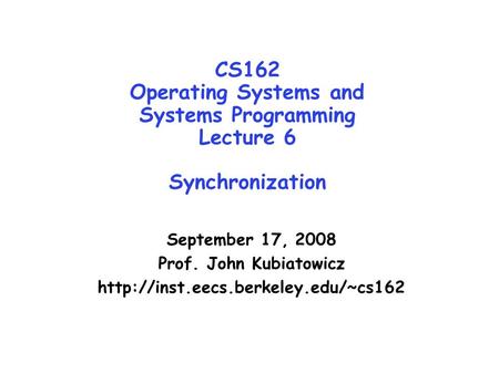 CS162 Operating Systems and Systems Programming Lecture 6 Synchronization September 17, 2008 Prof. John Kubiatowicz