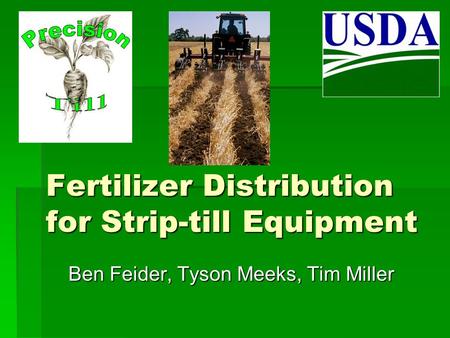 Fertilizer Distribution for Strip-till Equipment Ben Feider, Tyson Meeks, Tim Miller.