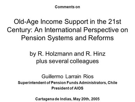 Comments on Old-Age Income Support in the 21st Century: An International Perspective on Pension Systems and Reforms by R. Holzmann and R. Hinz plus several.