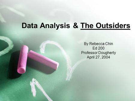 Data Analysis & The Outsiders By Rebecca Chin Ed 200 Professor Dougherty April 27, 2004.