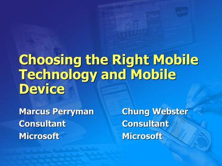 Choosing the Right Mobile Technology and Mobile Device Marcus Perryman ConsultantMicrosoft Chung Webster ConsultantMicrosoft.