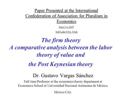 The firm theory A comparative analysis between the labor theory of value and the Post Keynesian theory Dr. Gustavo Vargas Sánchez Full time Professor at.