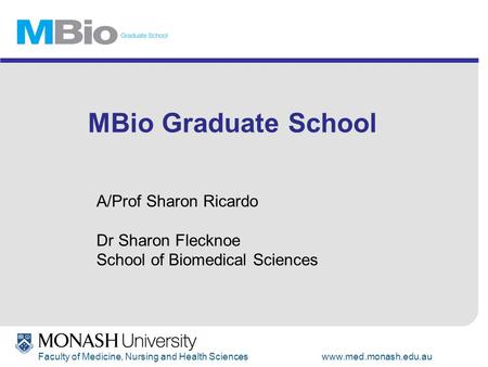 Faculty of Medicine, Nursing and Health Scienceswww.med.monash.edu.au A/Prof Sharon Ricardo Dr Sharon Flecknoe School of Biomedical Sciences MBio Graduate.