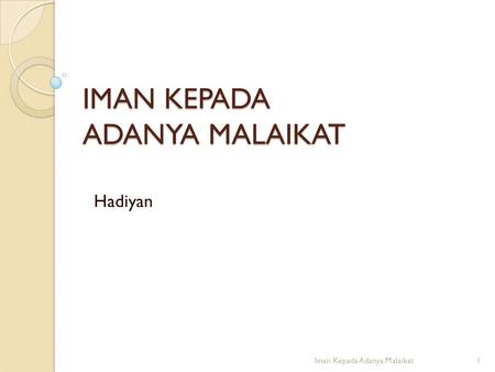 IMAN KEPADA ADANYA MALAIKAT Hadiyan 1Iman Kepada Adanya Malaikat.