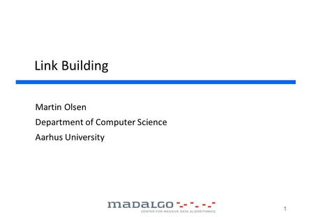 Link Building Martin Olsen Department of Computer Science Aarhus University 1.