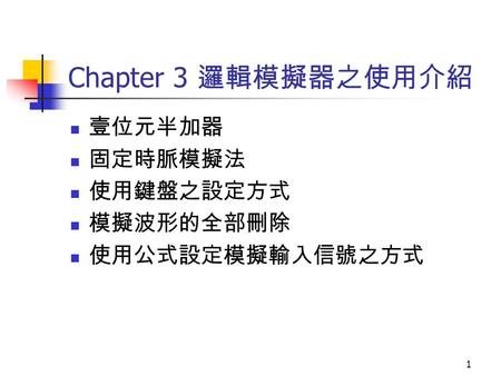 1 Chapter 3 邏輯模擬器之使用介紹 壹位元半加器 固定時脈模擬法 使用鍵盤之設定方式 模擬波形的全部刪除 使用公式設定模擬輸入信號之方式.