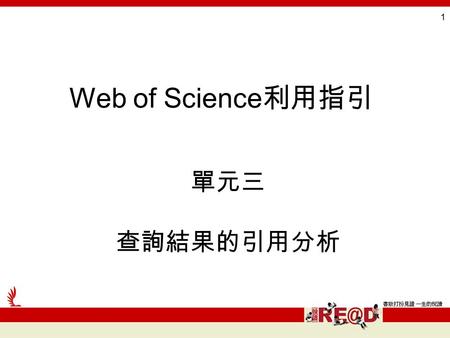 1 單元三 查詢結果的引用分析 Web of Science 利用指引. 2 1. 查看出版及被引用情況 在查詢結果的清單中，可以瀏覽近 20 年來查詢主題出版和被引用的情況。