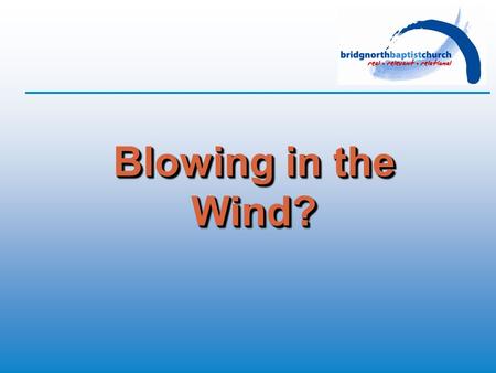 Blowing in the Wind?. Blowing in the Wind How many roads must a man walk down before you call him a man? Yes, 'n' how many seas must a white dove sail.