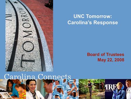 UNC Tomorrow: Carolina’s Response Board of Trustees May 22, 2008.