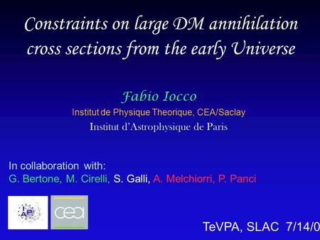 Constraints on large DM annihilation cross sections from the early Universe Fabio Iocco Institut de Physique Theorique, CEA/Saclay Institut d’Astrophysique.